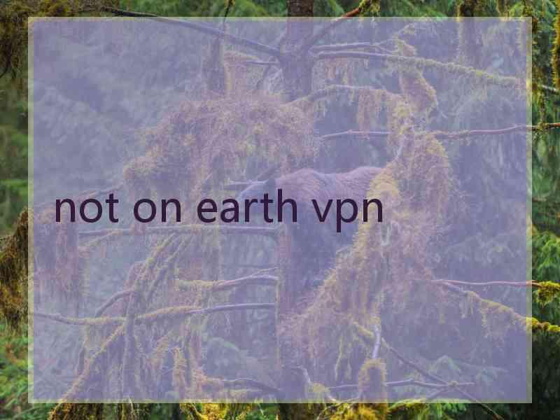 not on earth vpn