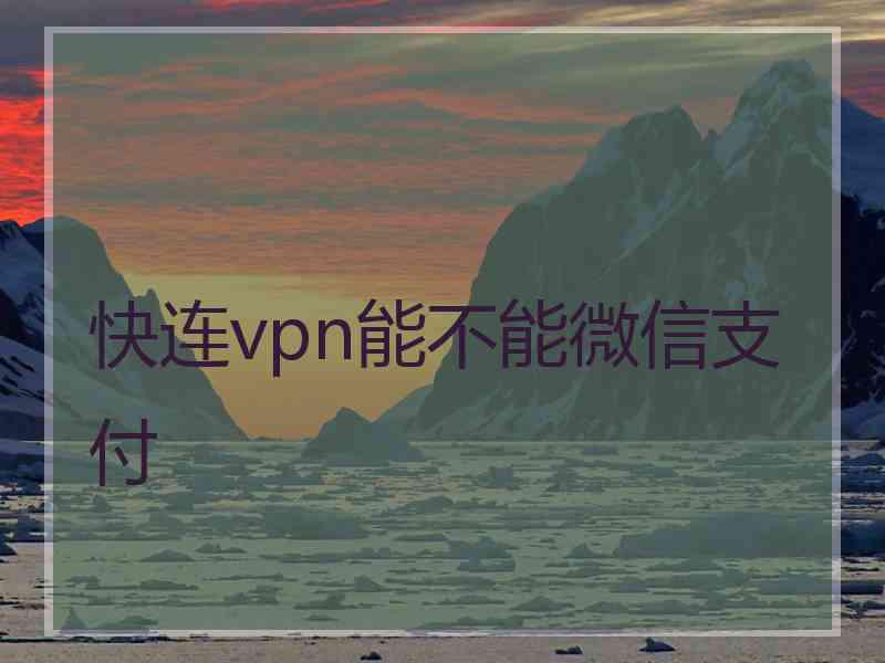 快连vpn能不能微信支付