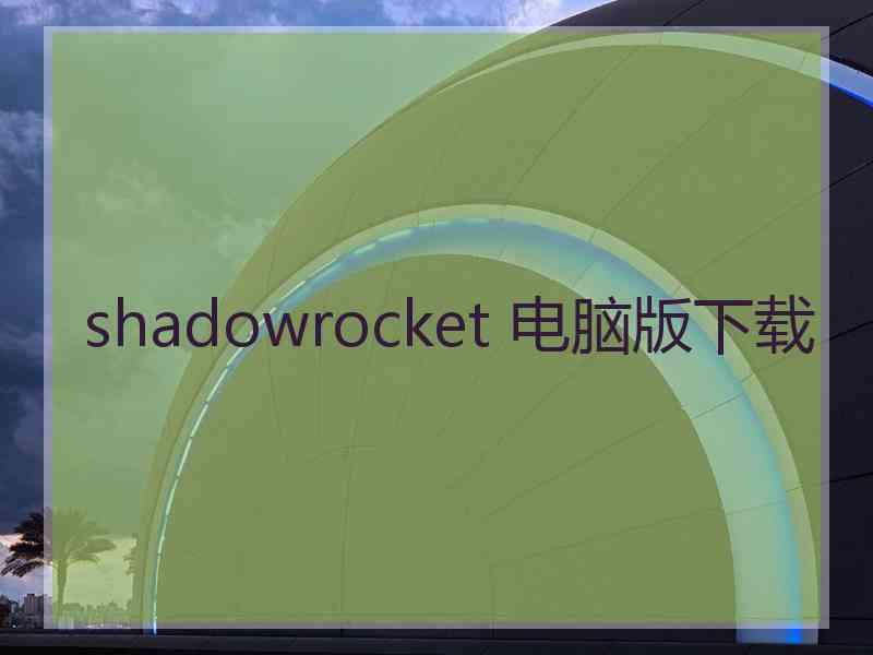 shadowrocket 电脑版下载