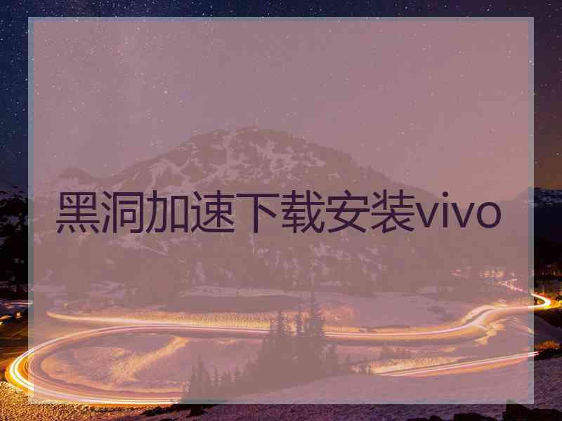 黑洞加速下载安装vivo