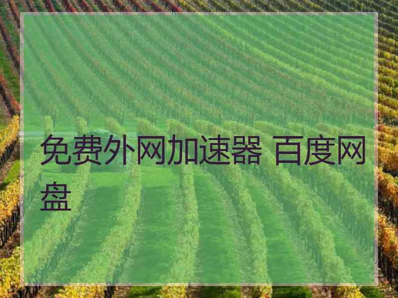 免费外网加速器 百度网盘